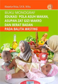 BUKU MONOGRAF EDUKASI POLA ASUH MAKAN, ASUPAN ZAT GIZI MAKRO DAN BERAT BADAN PADA BALITA WASTING